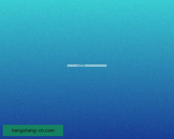 如何从零开始玩Dota2新手指南快速入门技巧及注意事项